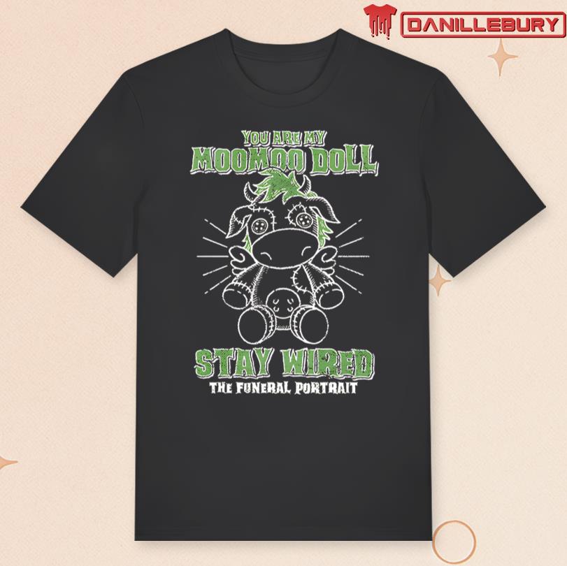 You Are My MooMoo Doll Stay Wired Shirt