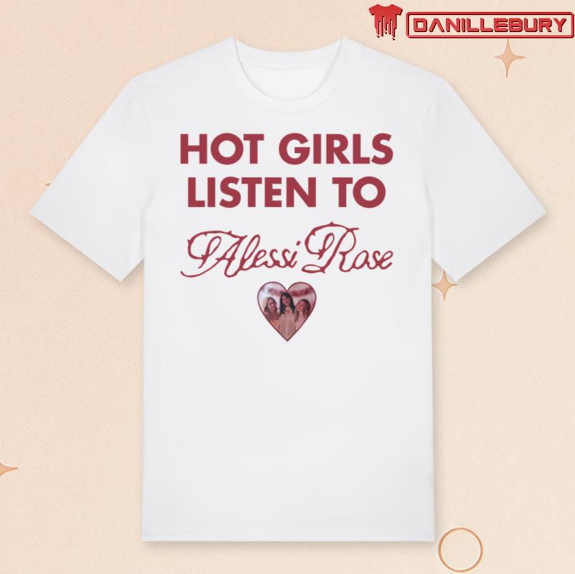 Alessi Rose Hot Girls Listen To T-shirt