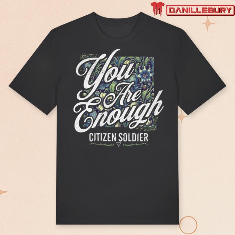 Citizen Soldier You Are Enough T-shirt
