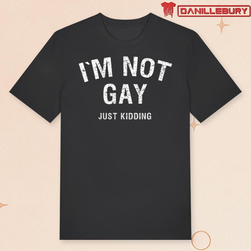 Im Not Gay Just Kidding T-shirt