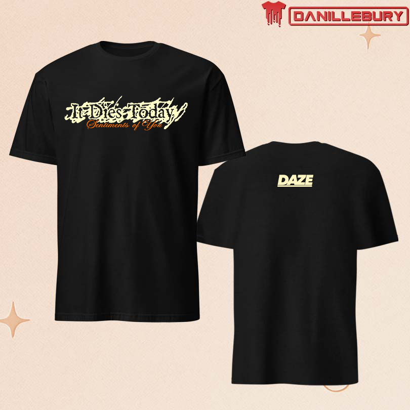 It Dies Today Sentiments of You Shirt