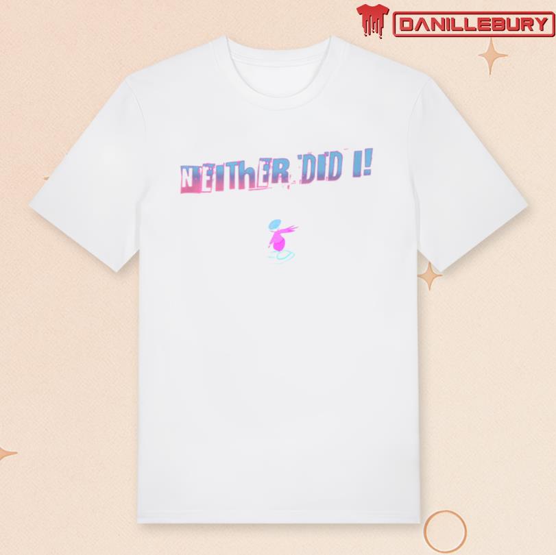 Neither Did I T-Shirt