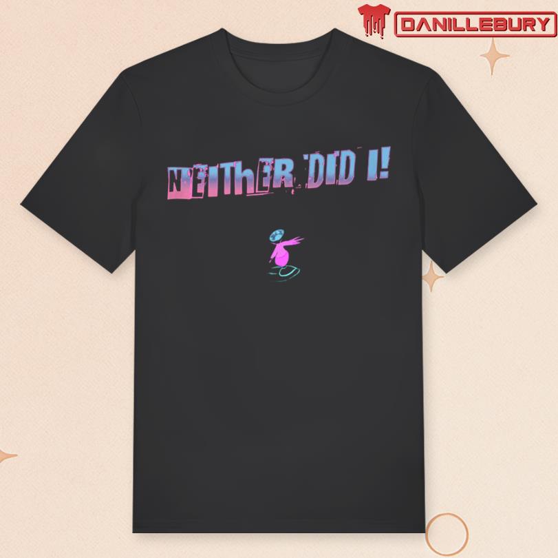 Neither Did I Tee