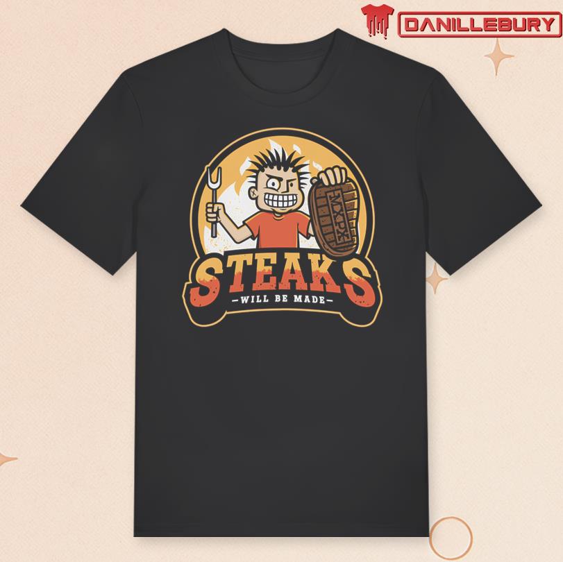 Steaks Will Be Made Tee