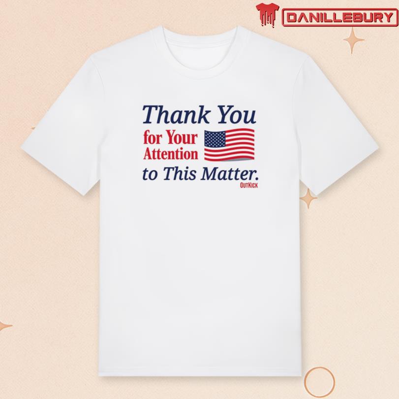 Thank You for Your Attention to This Matter Shirt