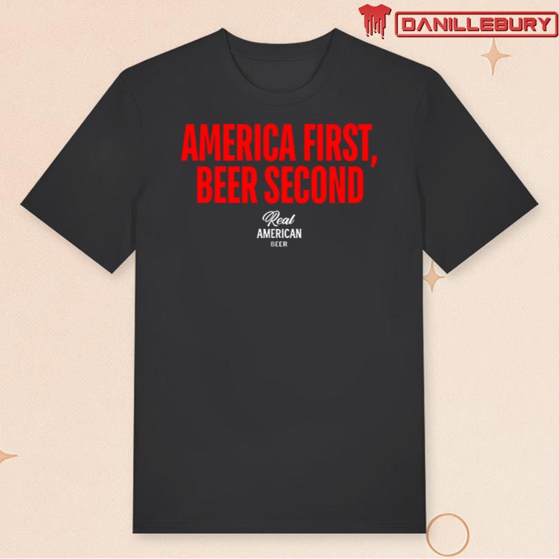 America First Beer Second Shirt