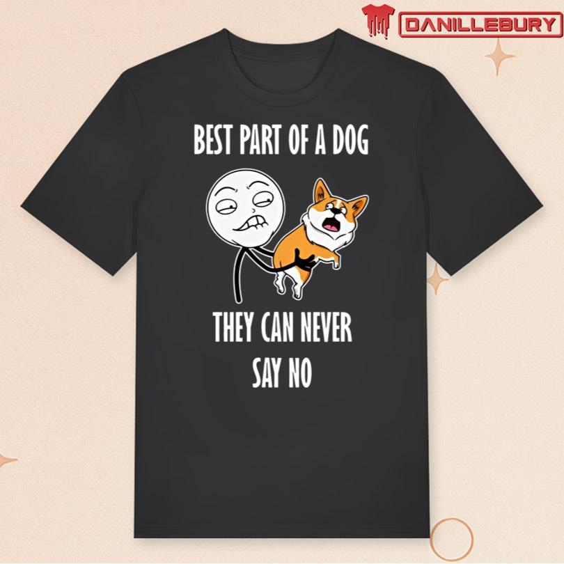 Best Part Of A Dog They Can Never Say No Shirt