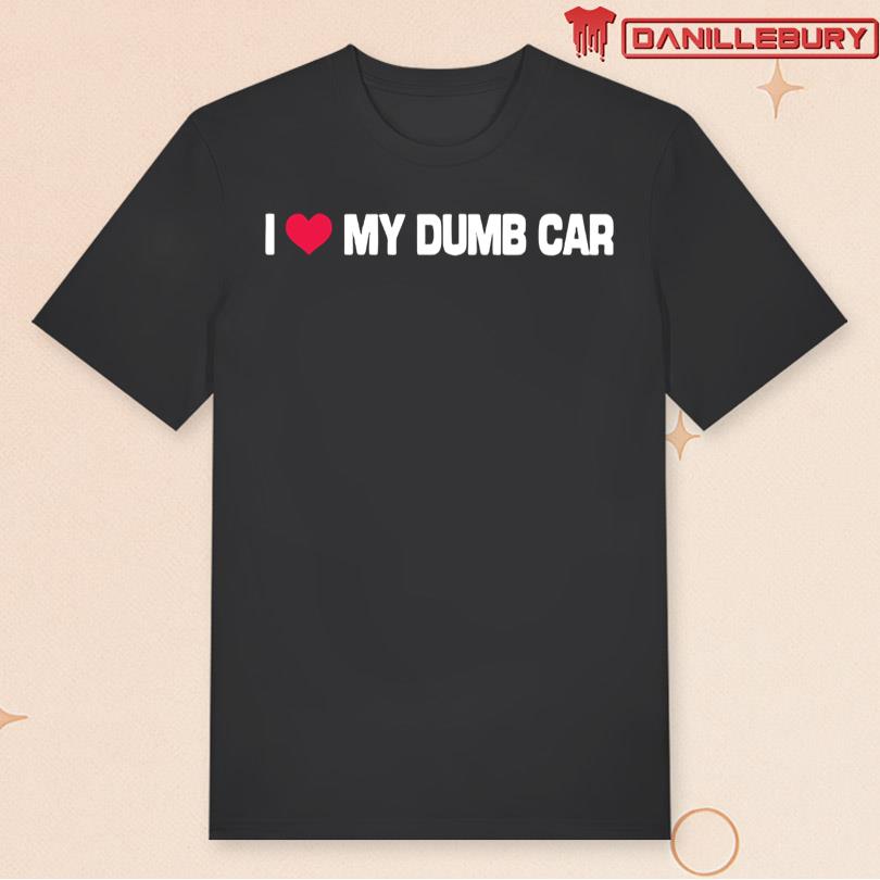 BigTime I Love My Dumb Car Shirt