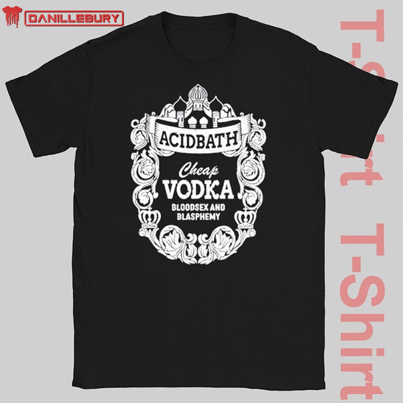 Cheap Vodka Bloodsex And Blasphemy Shirt