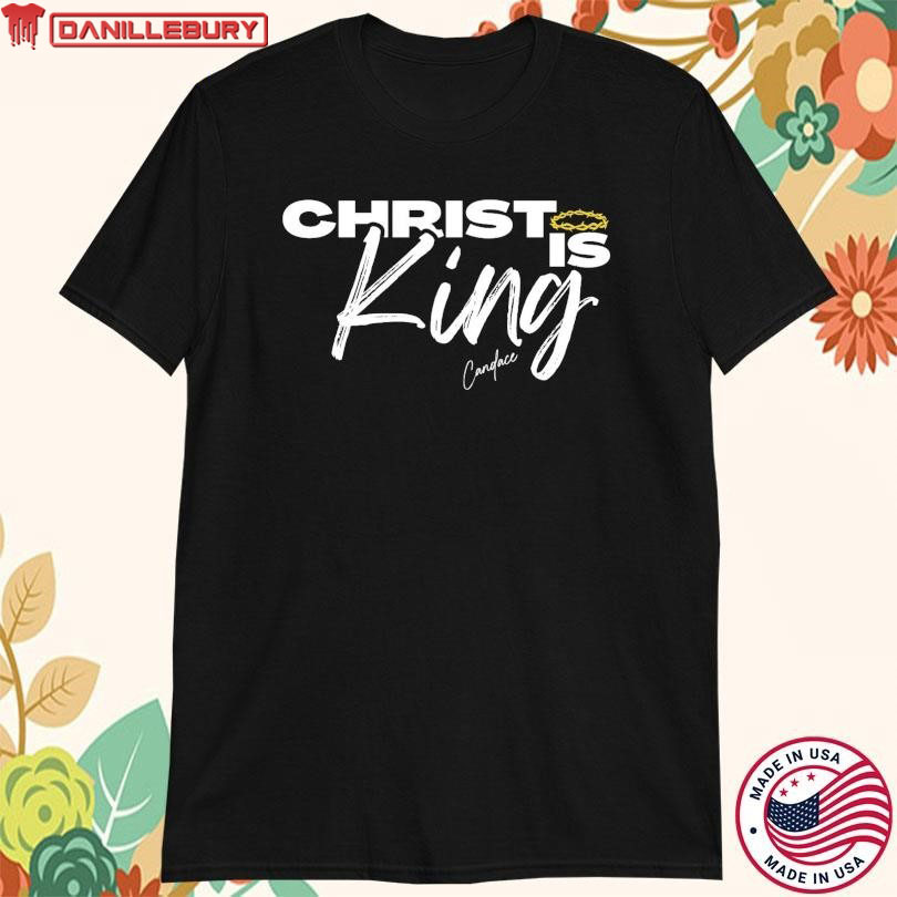 Christ Is King Candace T-shirts