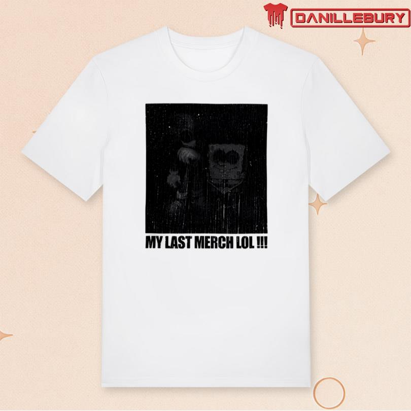 Elyaaa My Last Merch Lol T-shirt
