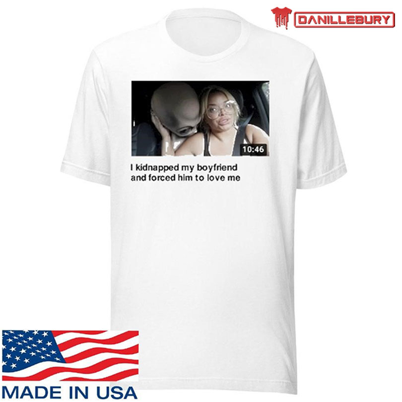 Eyecandyusa Trisha I Kidnapped My Boyfriend Shirts