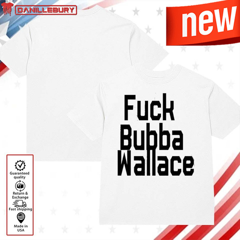 Fuck Bubba Wallace Shirt