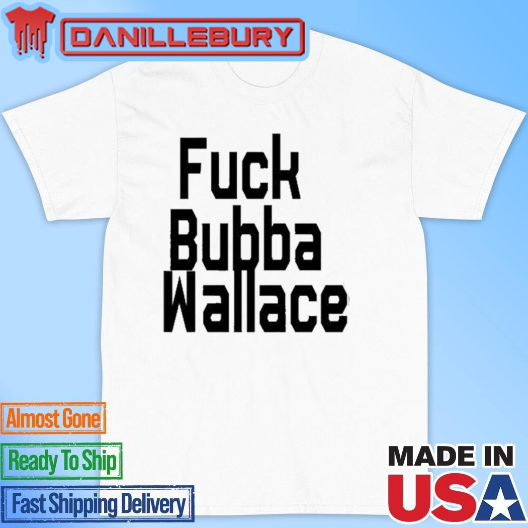 Fuck Bubba Wallace T-Shirt