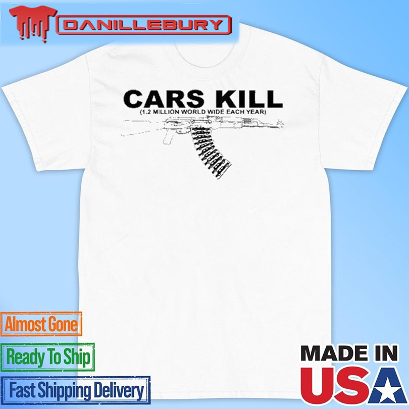 Fuck Cars Cars Kill 1.2 Million World Wide Each Year T-Shirt