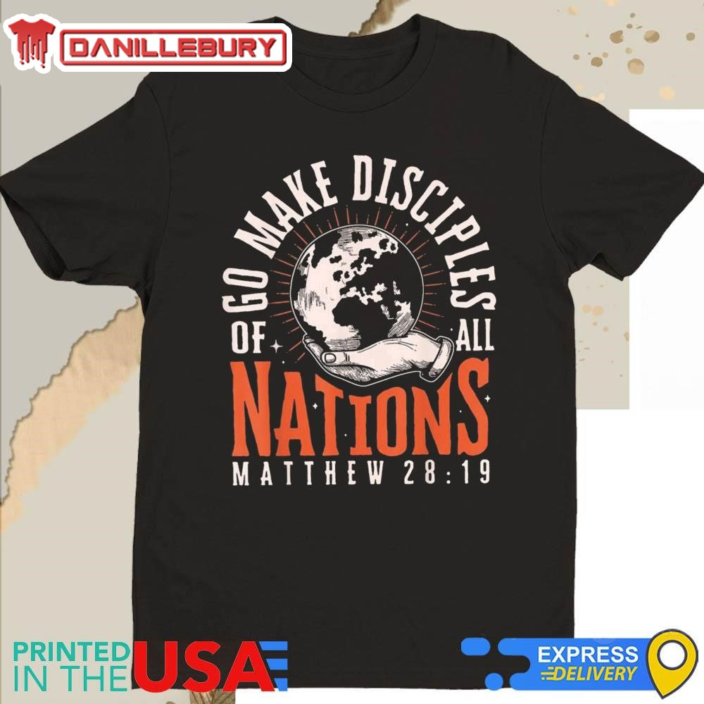 Go Make Disciples Of All Nations Earth Christian Faith Shirt