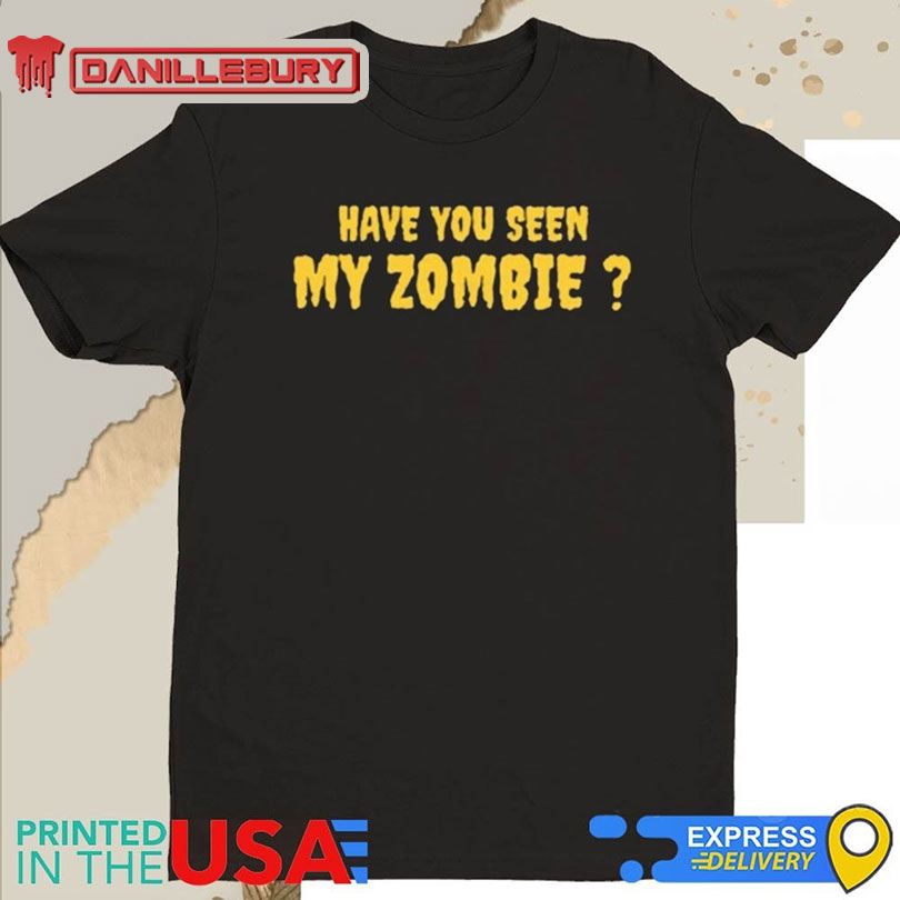 Have You Seen My Zombie Shirt