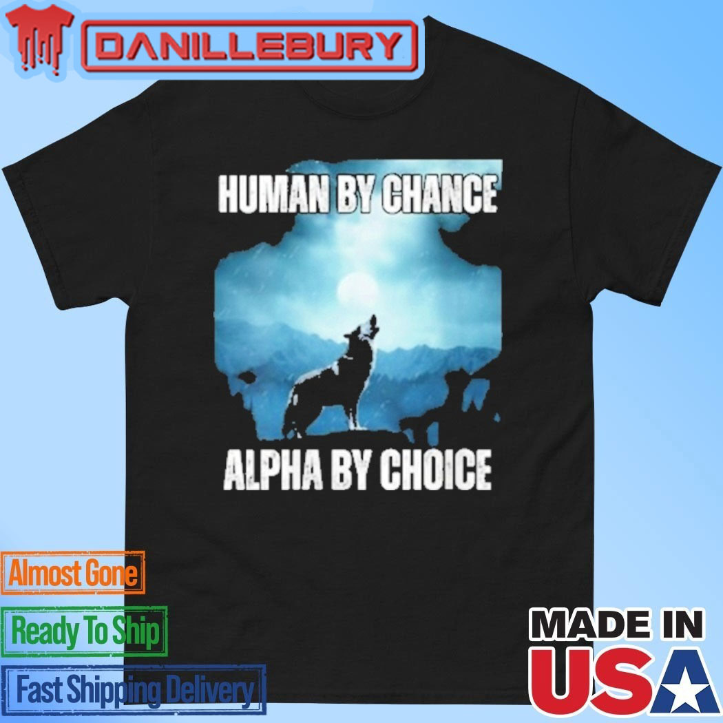 Human By Chance Alpha By Choice T-Shirt