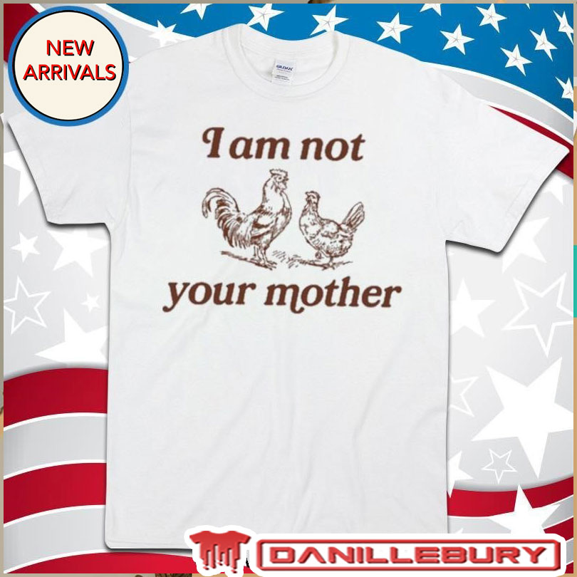 I Am Not Your Mother Rooster And Hen Shirt