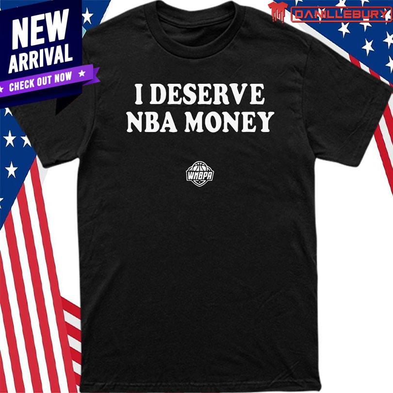 I Deserve NBA Money Shirt