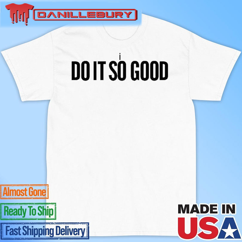 I Do The It So Good T-Shirt