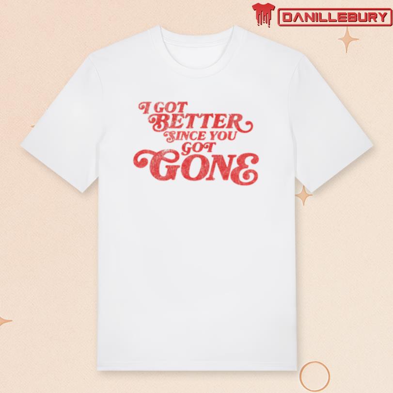 I Got Better Since You Got Gone Tee