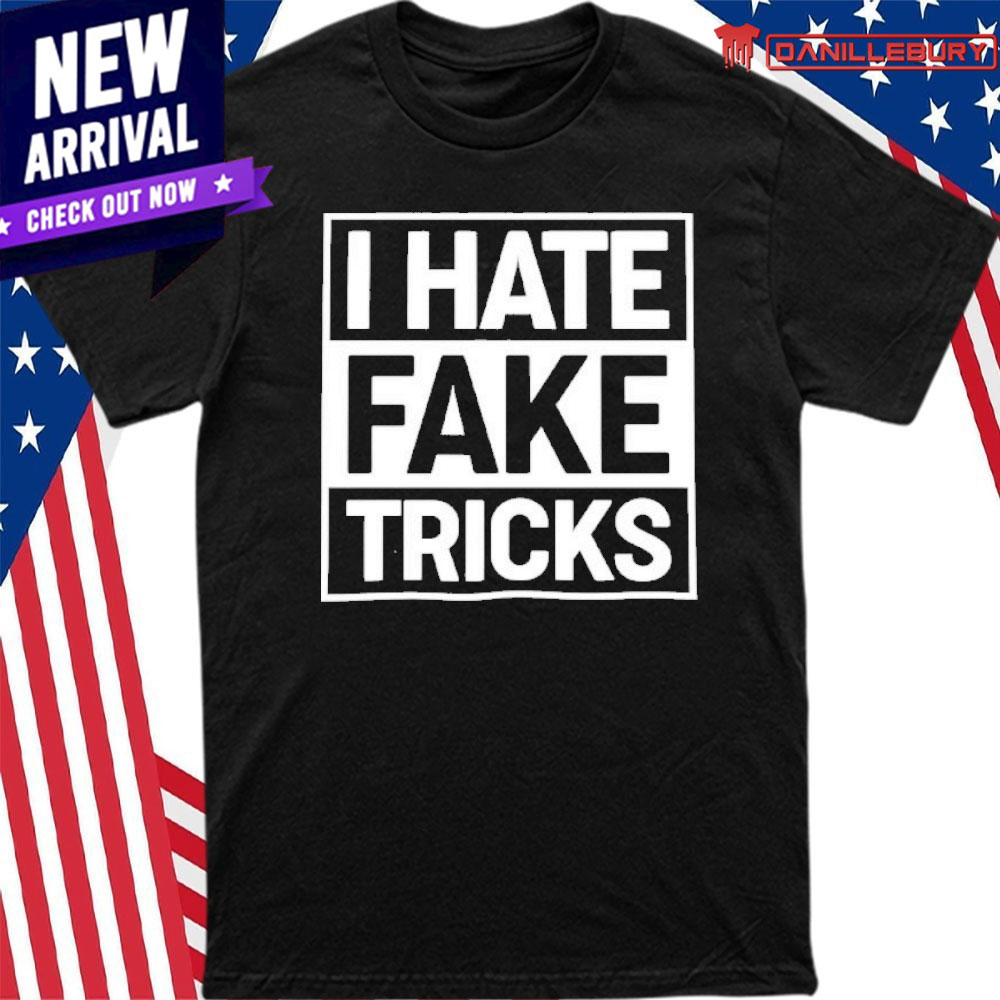 I Hate Fake Tricks Shirt