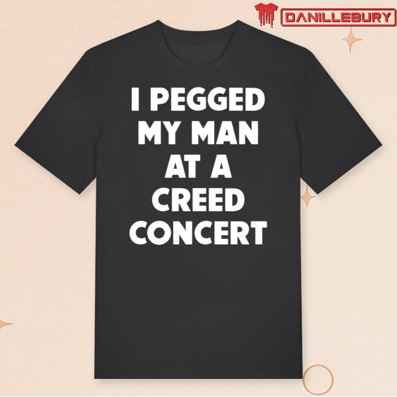 I Pegged My Man At A Creed Concert Shirt