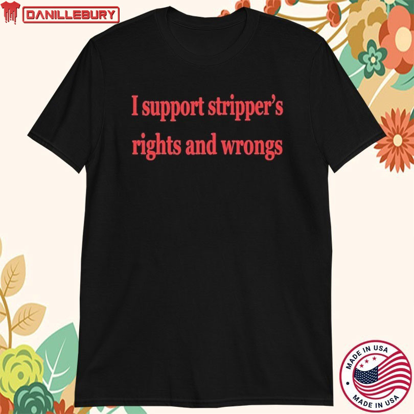 I Support Stripper’s Rights And Wrongs T-Shirt