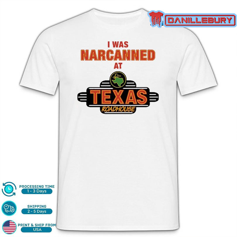 Illegal Shirts I Was Narcanned At Texas Roadhouse Shirt
