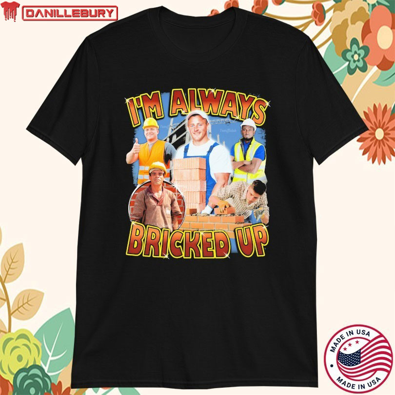 I’m Always Bricked Up T-Shirts