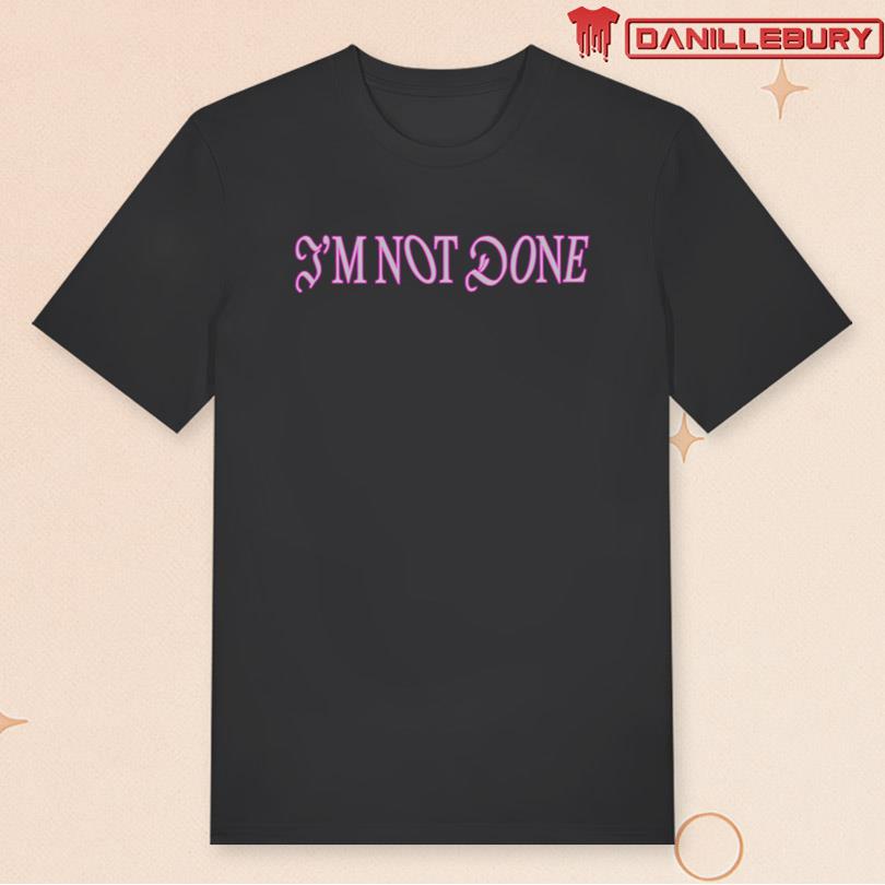 im not done tee - Copy