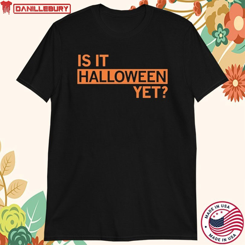Is It Halloween Yet T-shirt
