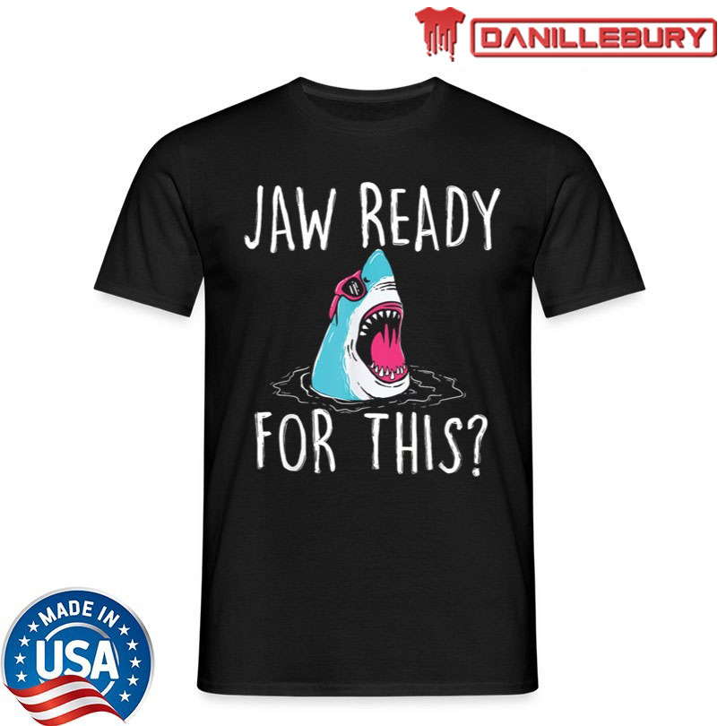 Jaw Ready For This Shirt