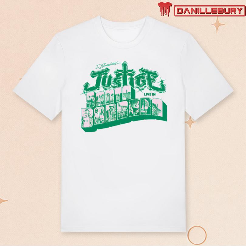 Justice I survived Justice Live in Santa Barbara Tee