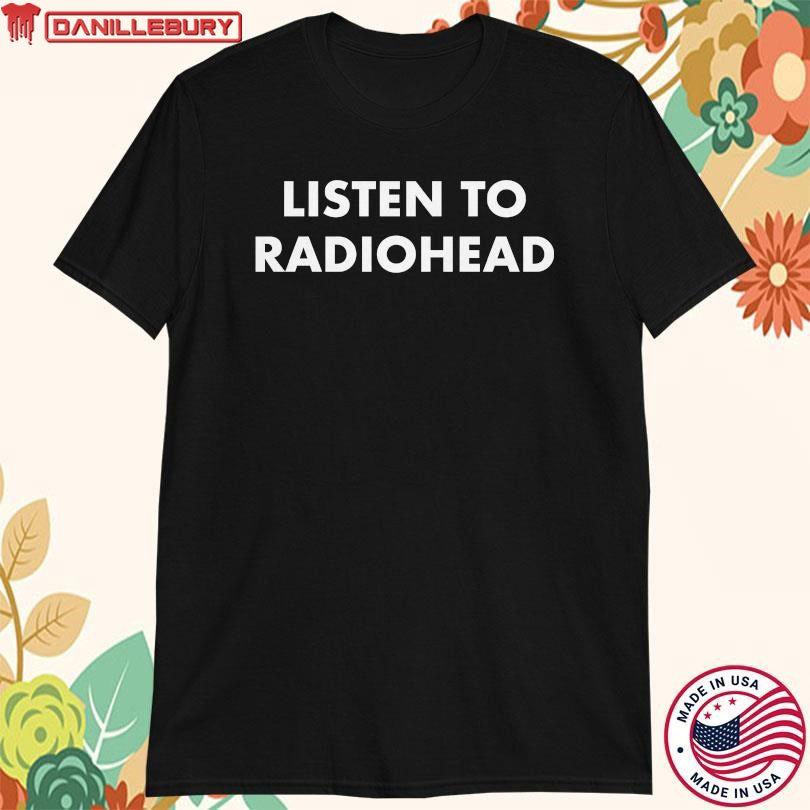 Listen To Radiohead T-shirts
