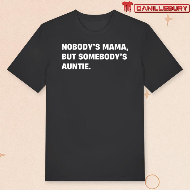 Nobody’s Mama But Somebody’s Auntie Tee