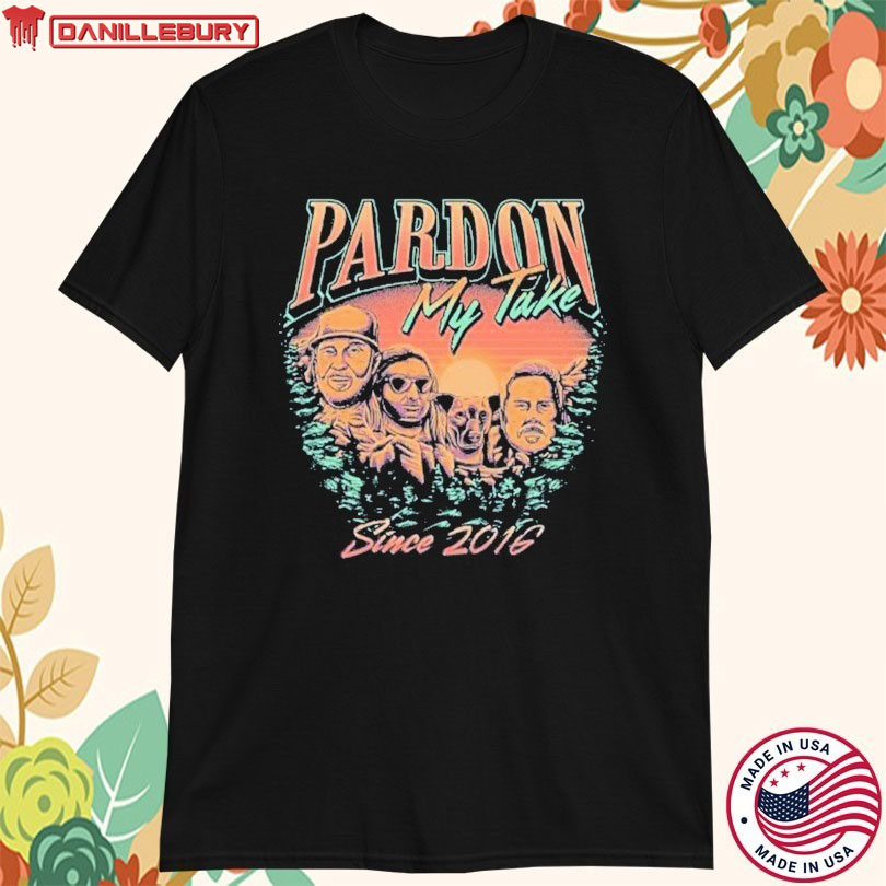 Official Pardon My Take Mount Rushmore Since 2016 Tee