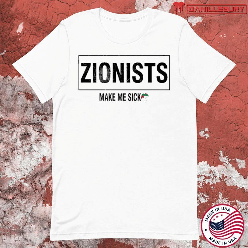Official Zionists Make Me Sick Shirt