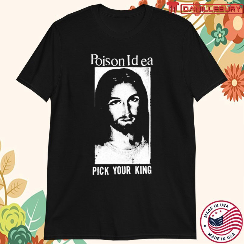 Poison Idea Pick Your King Jesus T-shirts