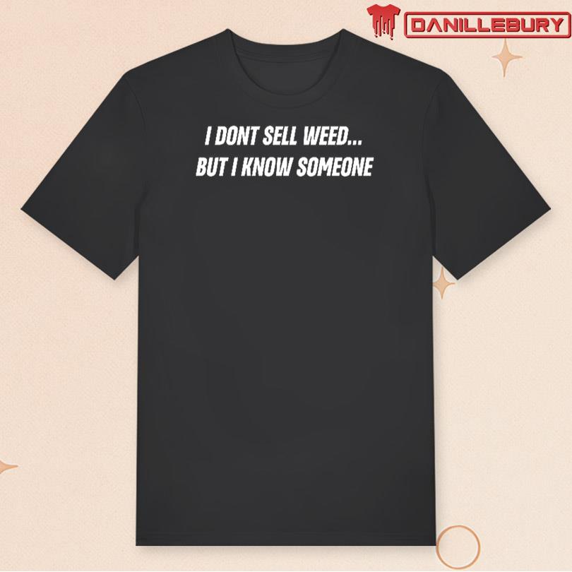 Push Trees I Don’t Sell Weed But I Know Someone T-shirt
