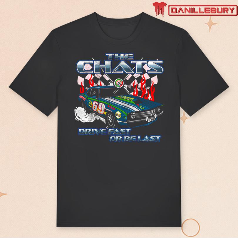 The Chats Drive Fast Or Be Last Tee