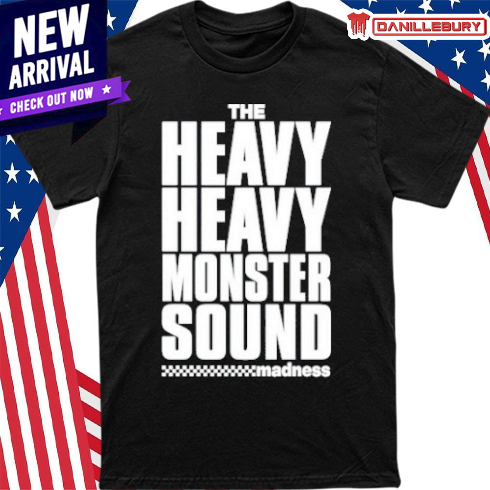 The Heavy Heavy Monster Sound Madness Shirt