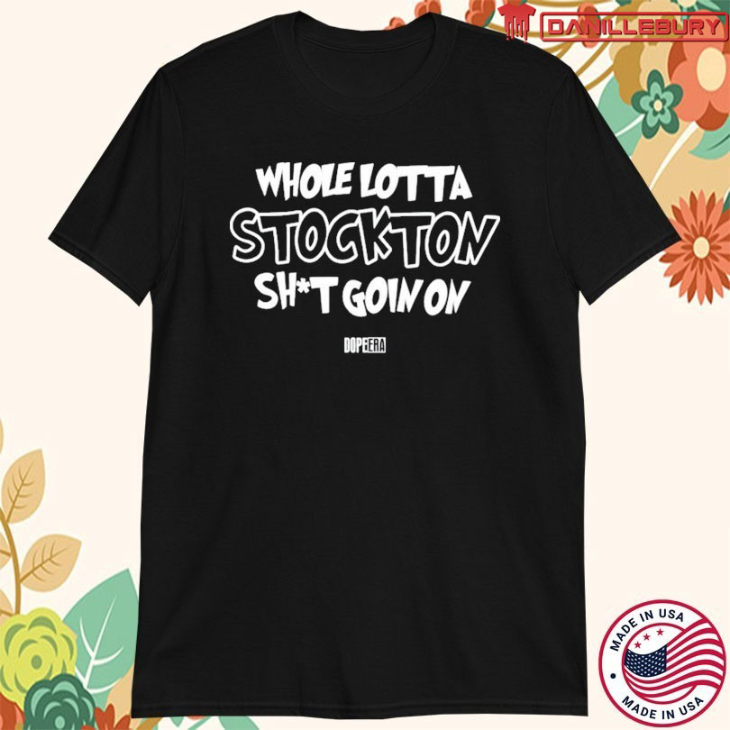 Whole Lotta Stockton Shit Goin On Dope Era T-shirts