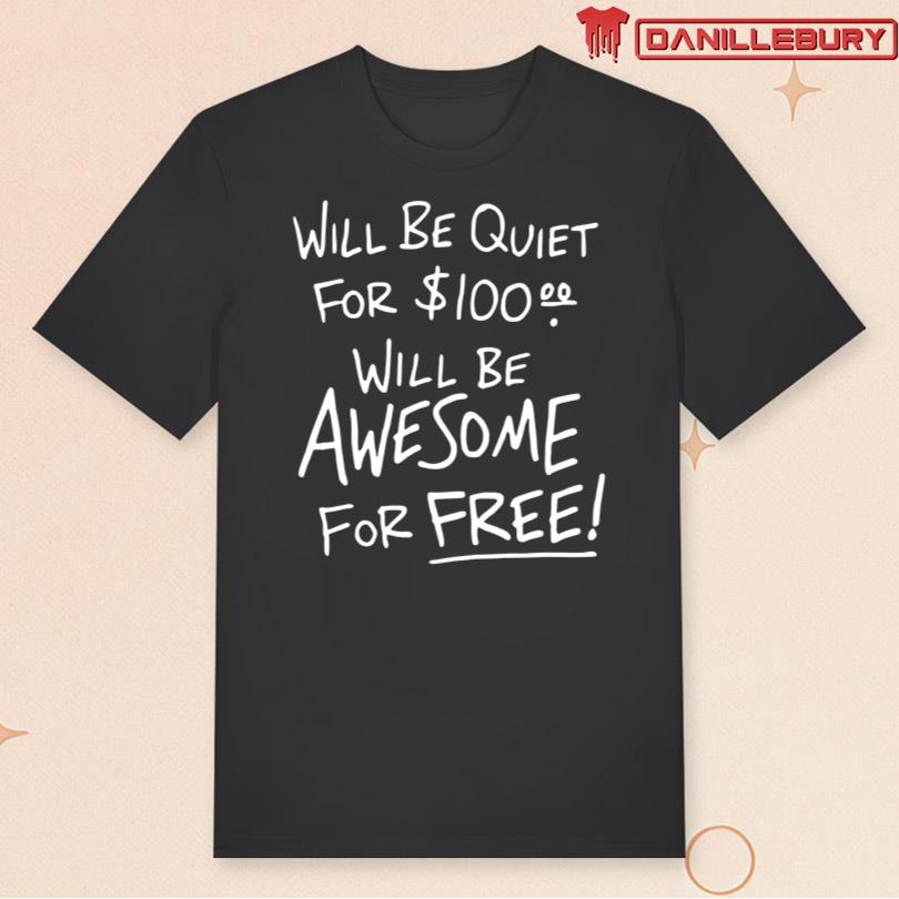 Will Be Quiet For 100 Will Be Awesome For Free T-Shirt