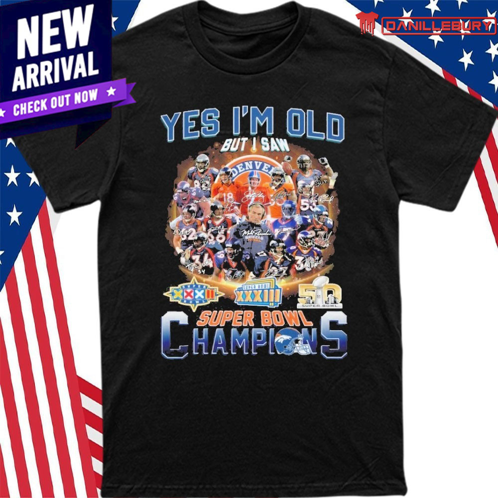 Yes Im Old But I Saw Denver Broncos Super Bowl Champions Signature Shirt