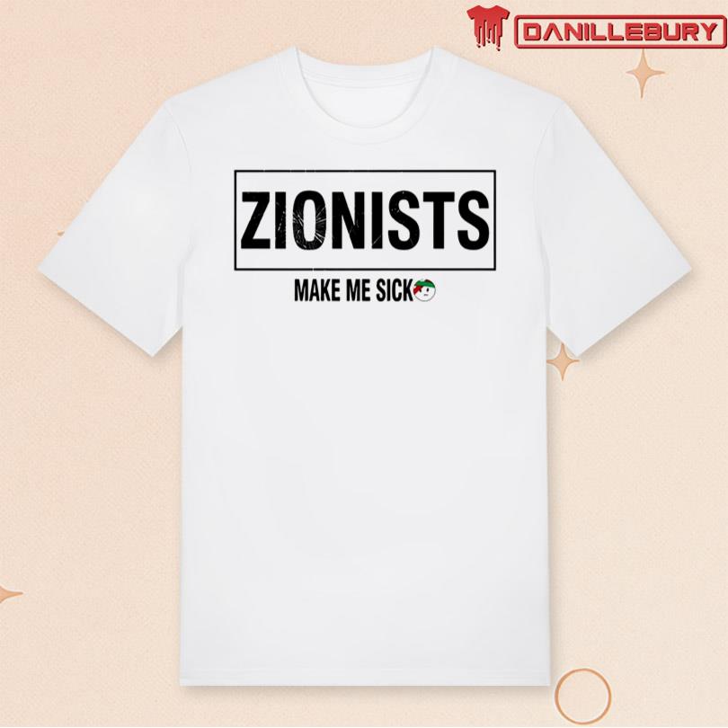 Zionists Make Me Sick T-Shirt