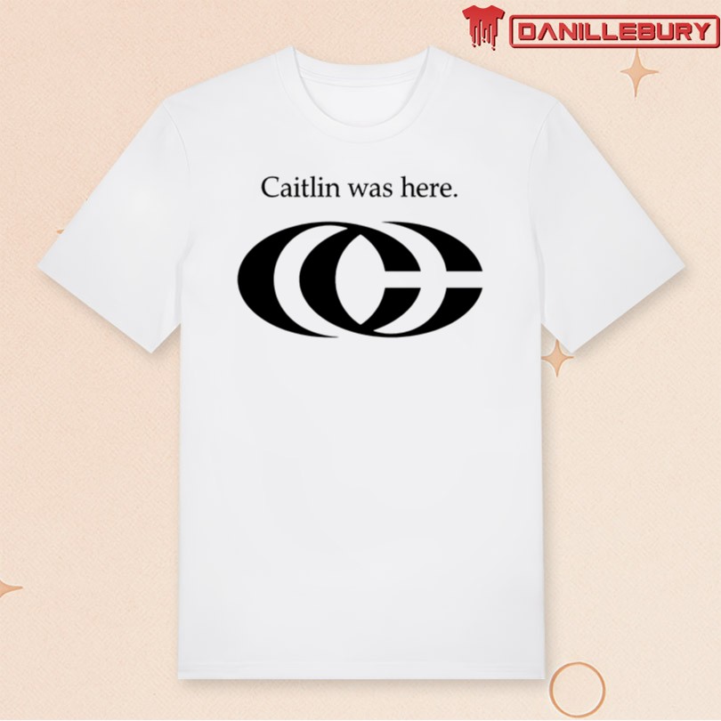 Caitlin Was Here Shirt