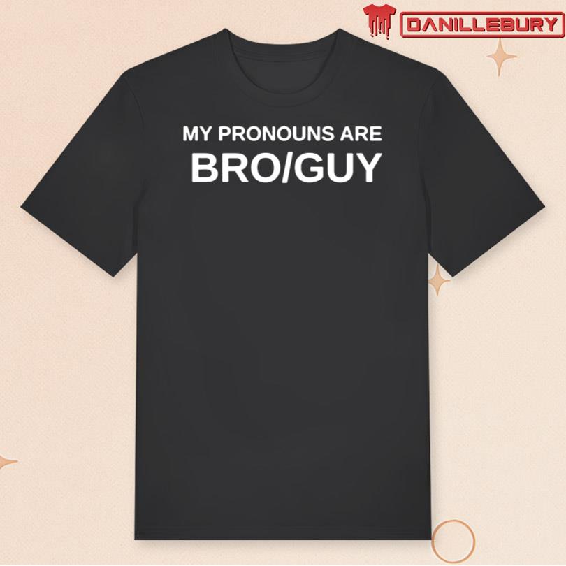 Cal The Baddie My Pronouns Are Bro Guy Tee