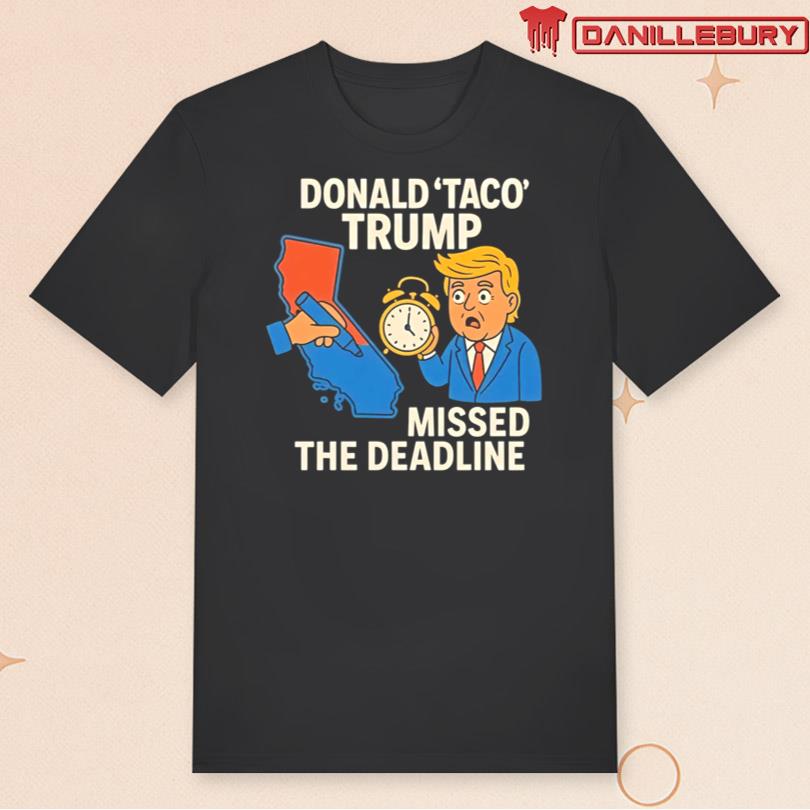 Donald Taco Trump Missed The Deadline Tee
